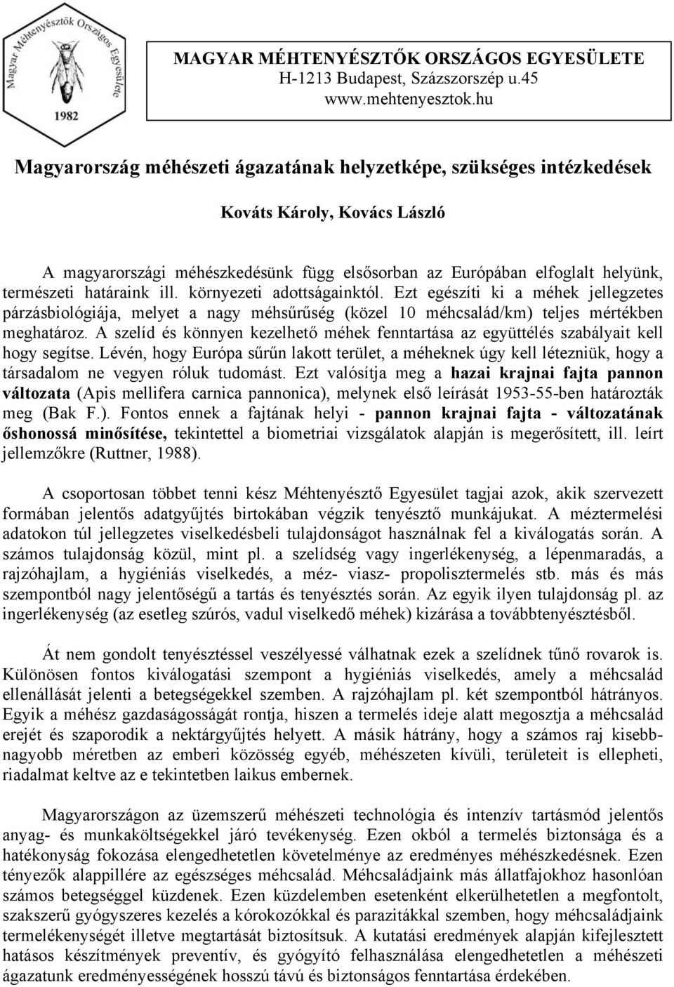 határaink ill. környezeti adottságainktól. Ezt egészíti ki a méhek jellegzetes párzásbiológiája, melyet a nagy méhsűrűség (közel 10 méhcsalád/km) teljes mértékben meghatároz.