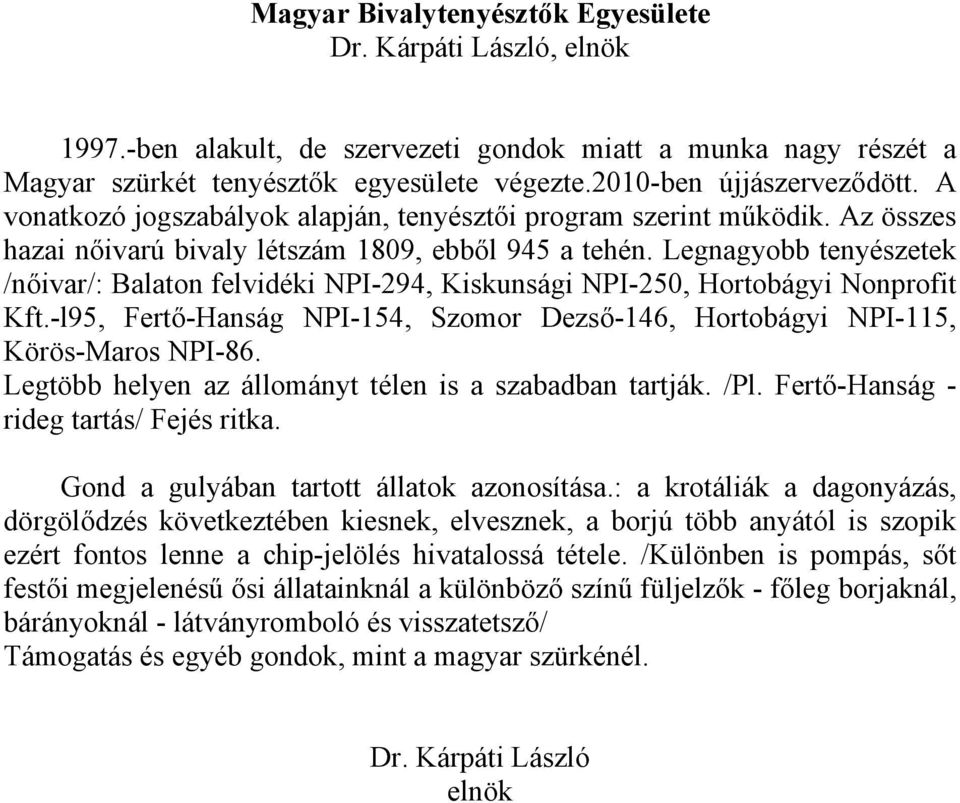 Legnagyobb tenyészetek /nőivar/: Balaton felvidéki NPI-294, Kiskunsági NPI-250, Hortobágyi Nonprofit Kft.-l95, Fertő-Hanság NPI-154, Szomor Dezső-146, Hortobágyi NPI-115, Körös-Maros NPI-86.