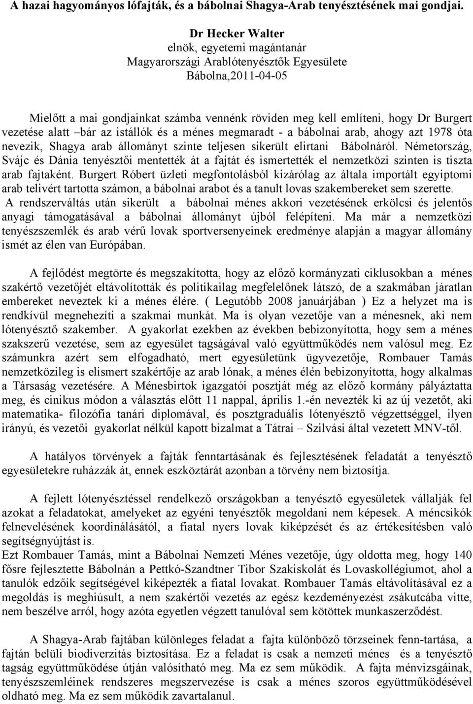 alatt bár az istállók és a ménes megmaradt - a bábolnai arab, ahogy azt 1978 óta nevezik, Shagya arab állományt szinte teljesen sikerült elirtani Bábolnáról.