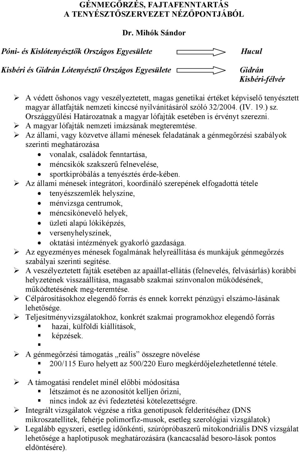 képviselő tenyésztett magyar állatfajták nemzeti kinccsé nyilvánításáról szóló 32/2004. (IV. 19.) sz. Országgyűlési Határozatnak a magyar lófajták esetében is érvényt szerezni.