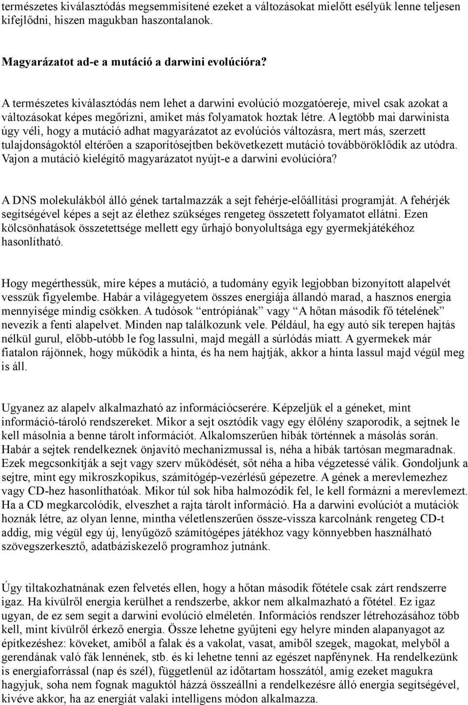 A legtöbb mai darwinista úgy véli, hogy a mutáció adhat magyarázatot az evolúciós változásra, mert más, szerzett tulajdonságoktól eltérően a szaporítósejtben bekövetkezett mutáció továbböröklődik az