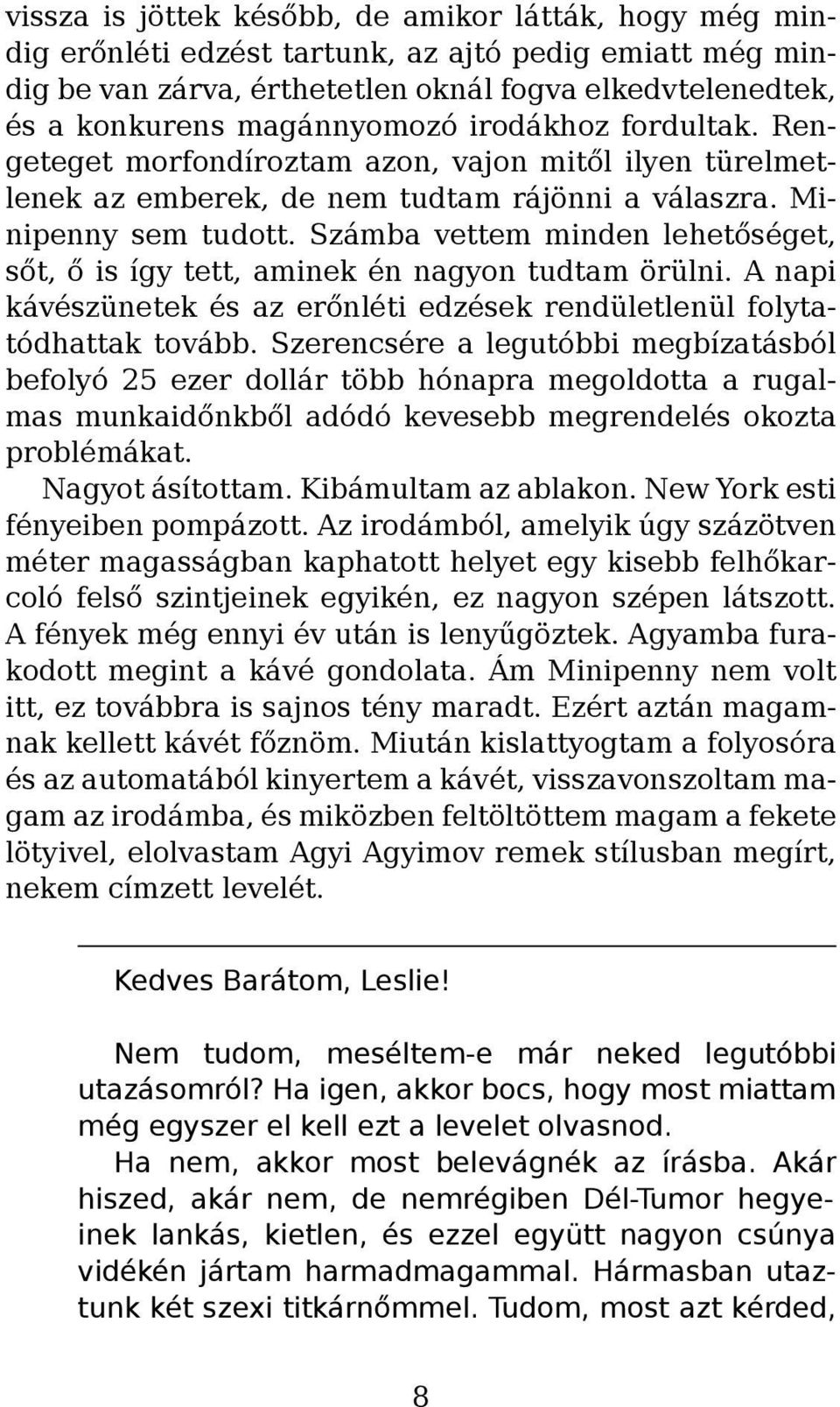 Számba vettem minden lehetőséget, sőt, ő is így tett, aminek én nagyon tudtam örülni. A napi kávészünetek és az erőnléti edzések rendületlenül folytatódhattak tovább.