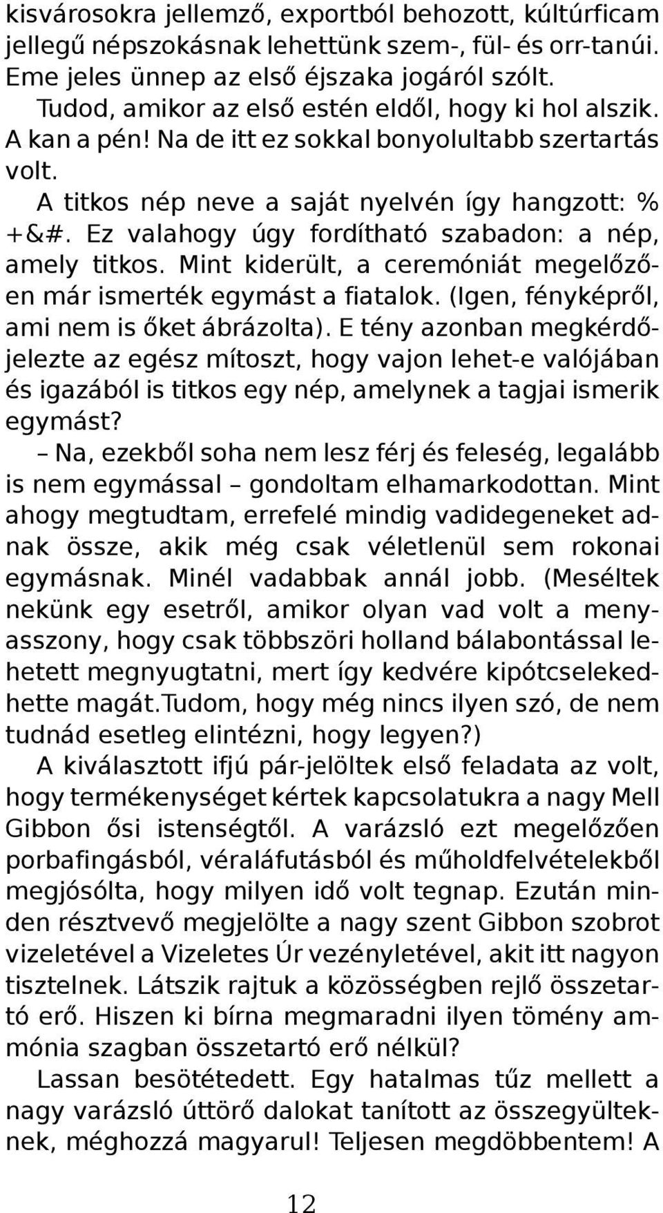 Ez valahogy úgy fordítható szabadon: a nép, amely titkos. Mint kiderült, a ceremóniát megelőzően már ismerték egymást a fiatalok. (Igen, fényképről, ami nem is őket ábrázolta).