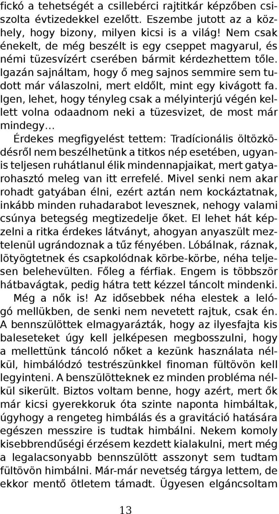 Igazán sajnáltam, hogy ő meg sajnos semmire sem tudott már válaszolni, mert eldőlt, mint egy kivágott fa.