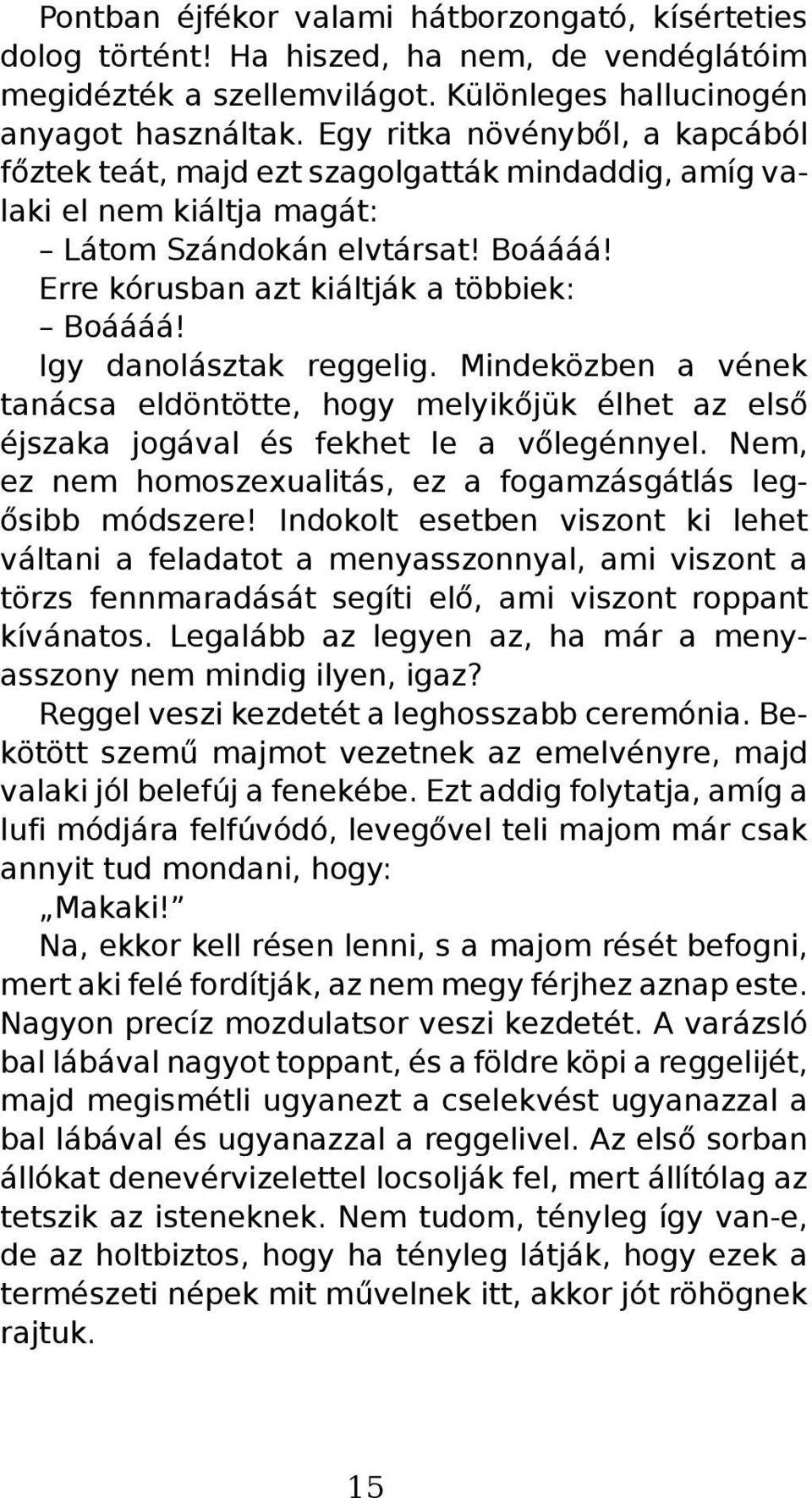 Igy danolásztak reggelig. Mindeközben a vének tanácsa eldöntötte, hogy melyikőjük élhet az első éjszaka jogával és fekhet le a vőlegénnyel.