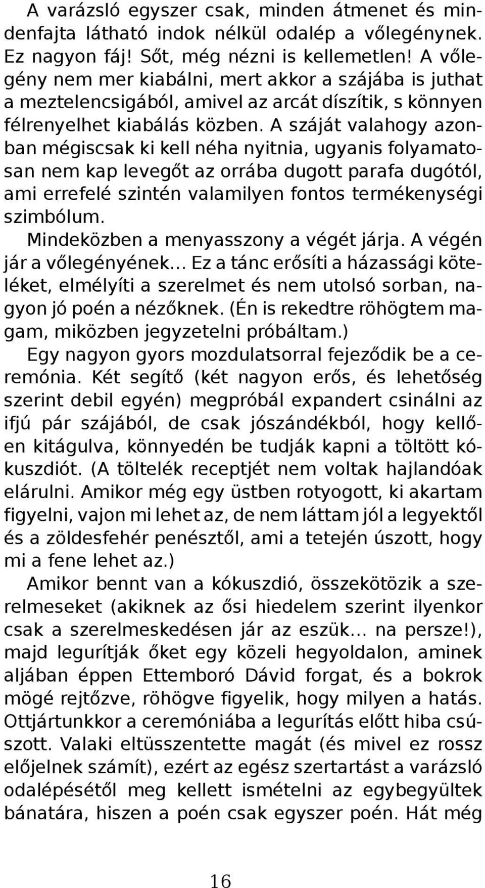 A száját valahogy azonban mégiscsak ki kell néha nyitnia, ugyanis folyamatosan nem kap levegőt az orrába dugott parafa dugótól, ami errefelé szintén valamilyen fontos termékenységi szimbólum.