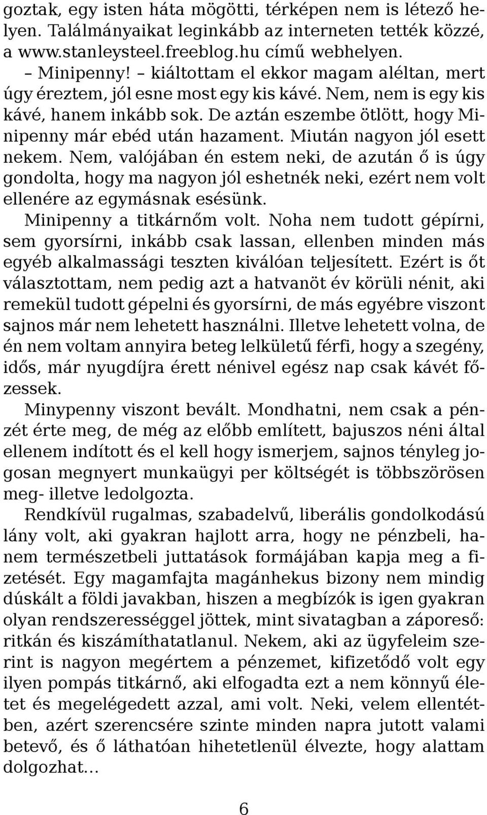 Miután nagyon jól esett nekem. Nem, valójában én estem neki, de azután ő is úgy gondolta, hogy ma nagyon jól eshetnék neki, ezért nem volt ellenére az egymásnak esésünk. Minipenny a titkárnőm volt.