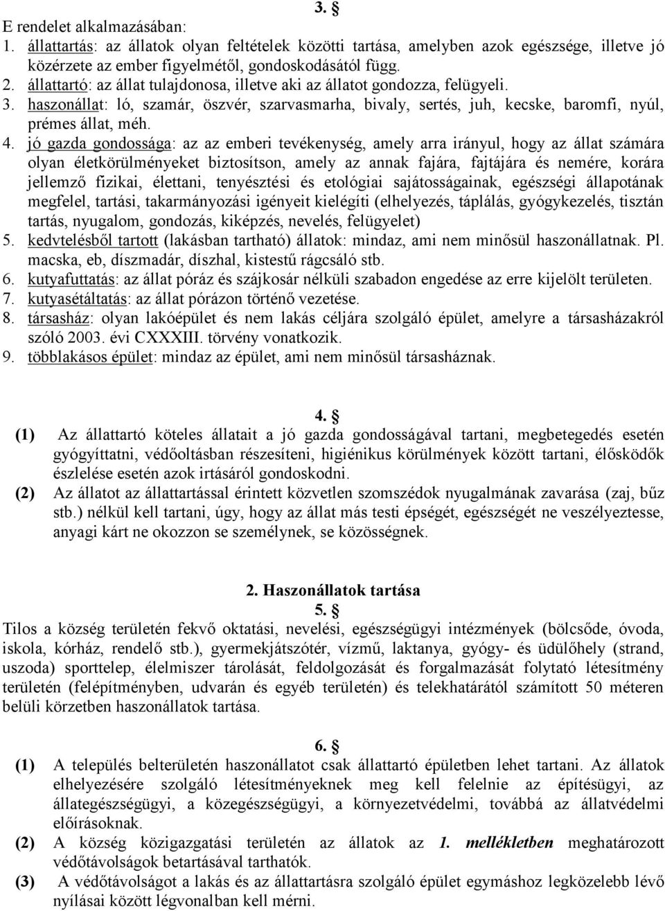 jó gazda gondossága: az az emberi tevékenység, amely arra irányul, hogy az állat számára olyan életkörülményeket biztosítson, amely az annak fajára, fajtájára és nemére, korára jellemző fizikai,