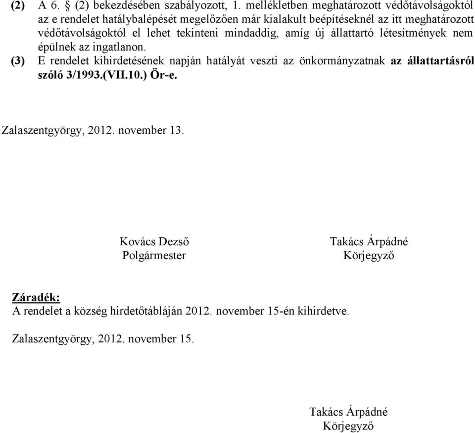 lehet tekinteni mindaddig, amíg új állattartó létesítmények nem épülnek az ingatlanon.