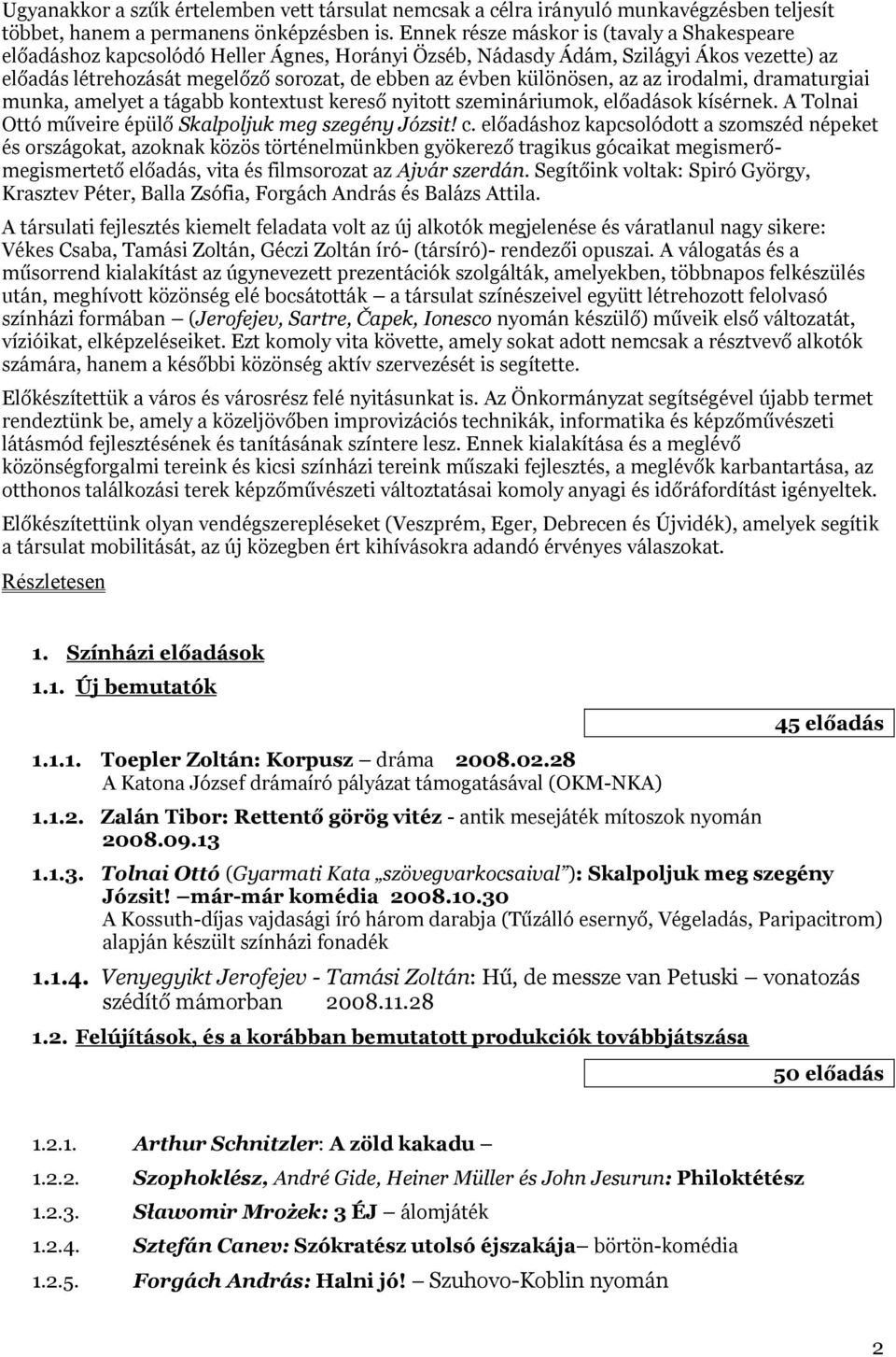 különösen, az az irodalmi, dramaturgiai munka, amelyet a tágabb kontextust kereső nyitott szemináriumok, előadások kísérnek. A Tolnai Ottó műveire épülő Skalpoljuk meg szegény Józsit! c.