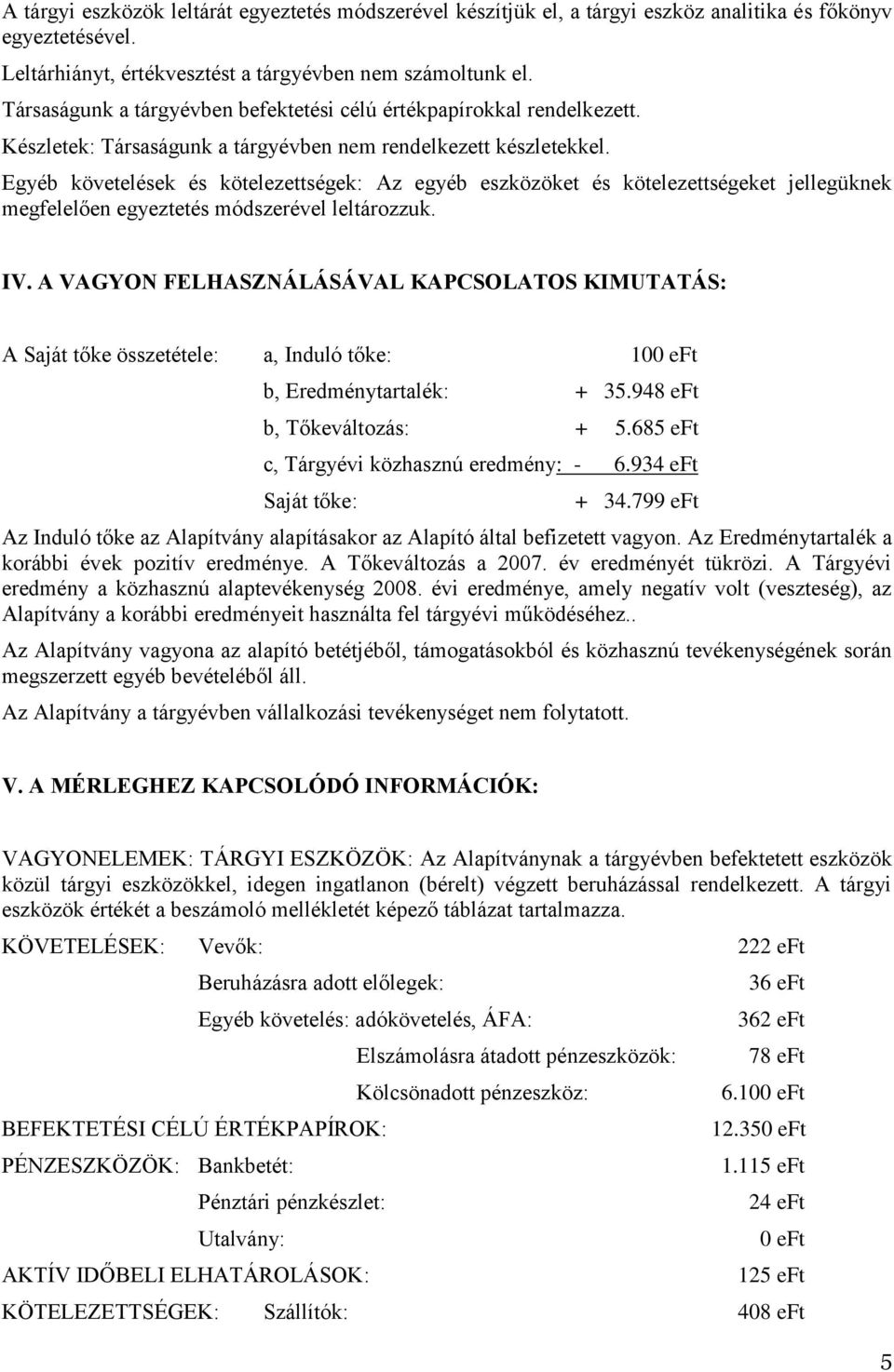 Egyéb követelések és kötelezettségek: Az egyéb eszközöket és kötelezettségeket jellegüknek megfelelően egyeztetés módszerével leltározzuk. IV.