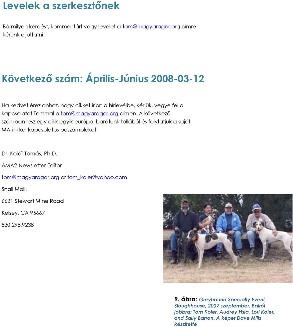 A következő számban lesz egy cikk egyik európai barátunk tollából és folytatjuk a saját MA-inkkal kapcsolatos beszámolókat. Dr. Kolář Tamás, Ph.D. AMA2 Newsletter Editor tom@magyaragar.