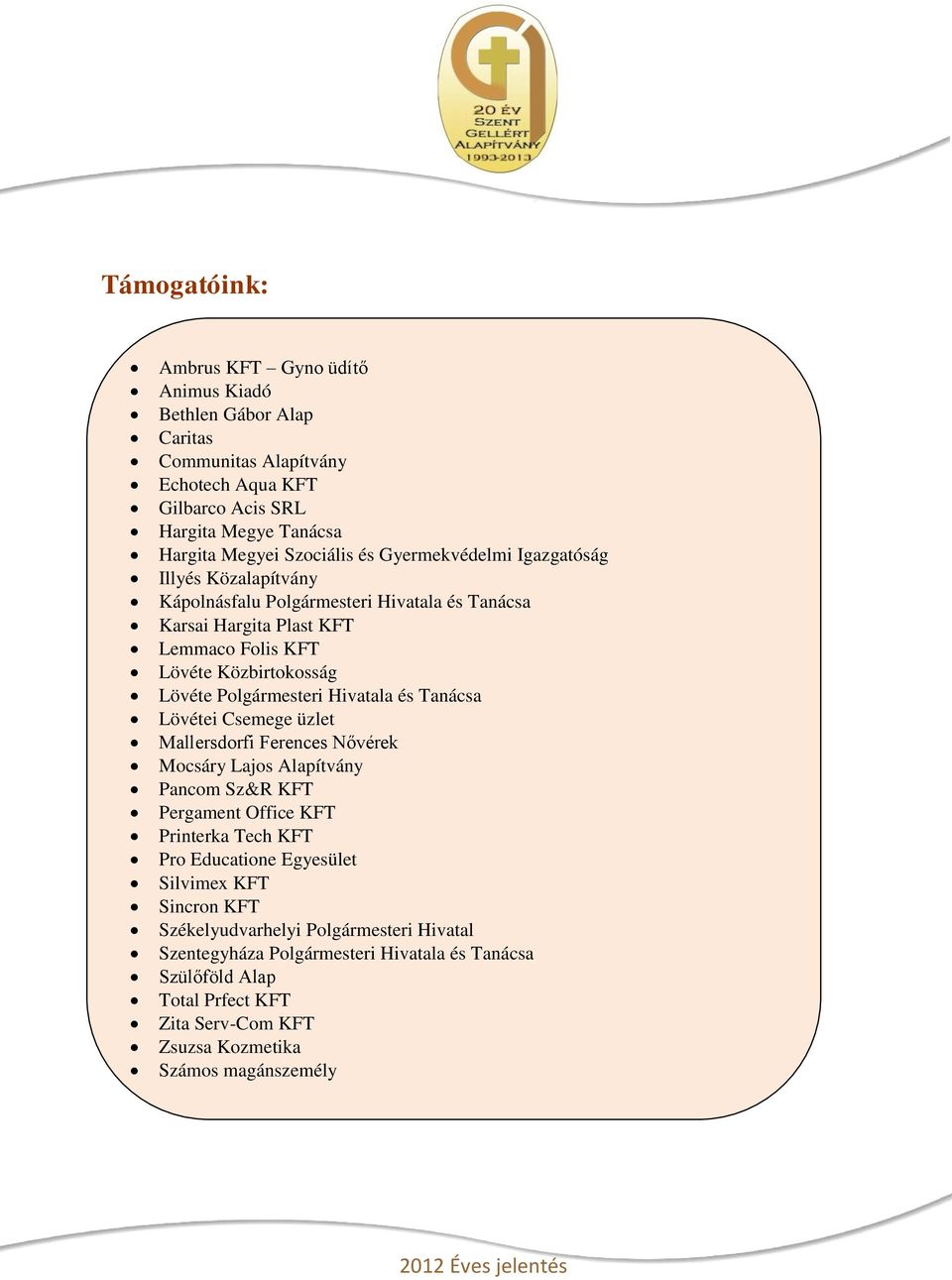 Hivatala és Tanácsa Lövétei Csemege üzlet Mallersdorfi Ferences Nővérek Mocsáry Lajos Alapítvány Pancom Sz&R KFT Pergament Office KFT Printerka Tech KFT Pro Educatione Egyesület