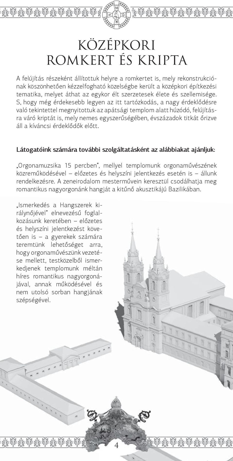 S, hogy még érdekesebb legyen az itt tartózkodás, a nagy érdeklődésre való tekintettel megnyitottuk az apátsági templom alatt húzódó, felújításra váró kriptát is, mely nemes egyszerűségében,