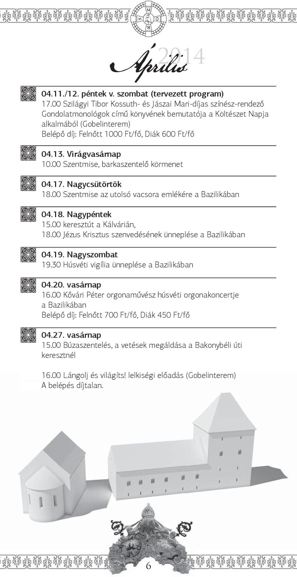 04.13. Virágvasárnap 10.00 Szentmise, barkaszentelő körmenet 04.17. Nagycsütörtök 18.00 Szentmise az utolsó vacsora emlékére a Bazilikában 04.18. Nagypéntek 15.00 keresztút a Kálvárián, 18.