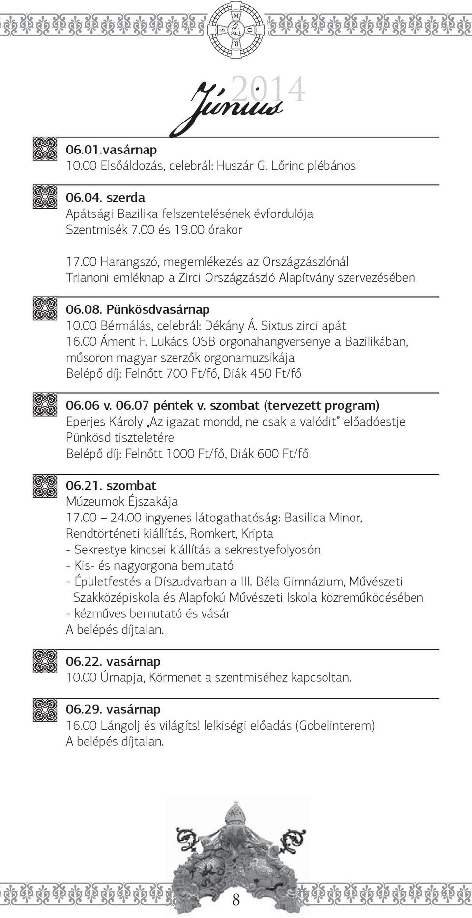 00 Áment F. Lukács OSB orgonahangversenye a Bazilikában, műsoron magyar szerzők orgonamuzsikája Belépő díj: Felnőtt 700 Ft/fő, Diák 450 Ft/fő 06.06 v. 06.07 péntek v.