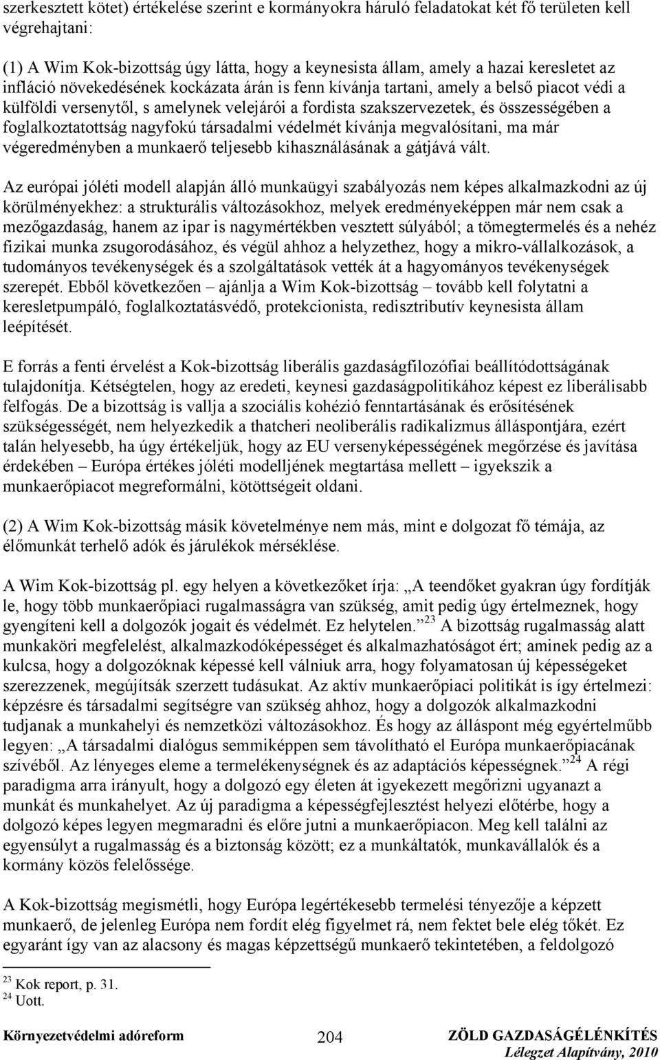 nagyfokú társadalmi védelmét kívánja megvalósítani, ma már végeredményben a munkaerő teljesebb kihasználásának a gátjává vált.