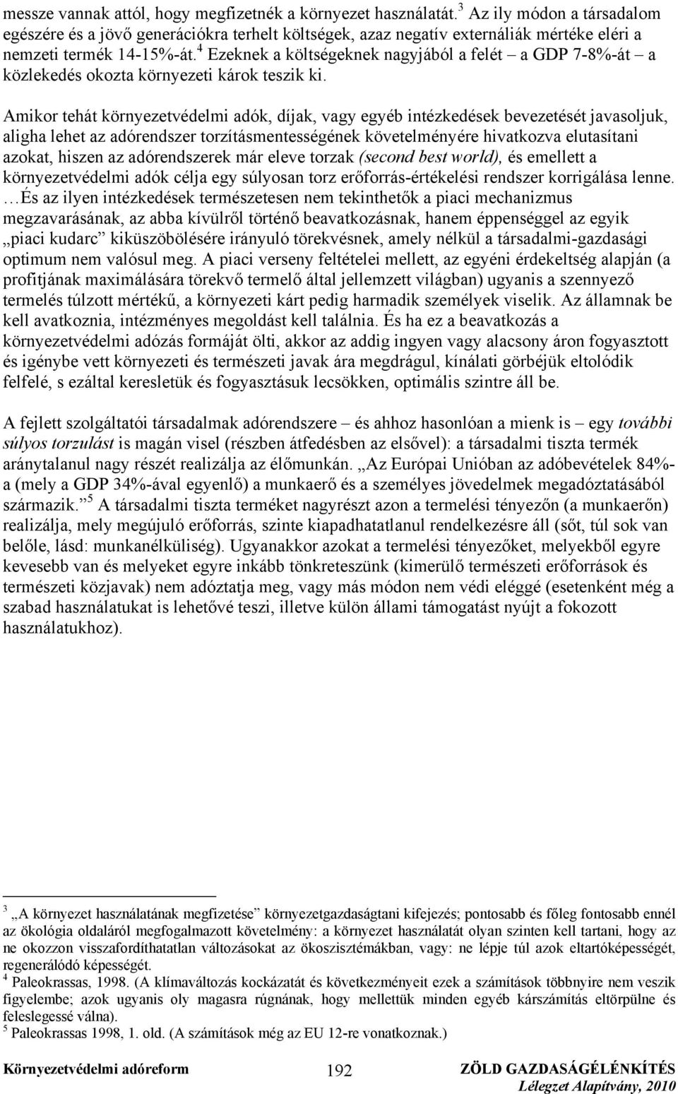 4 Ezeknek a költségeknek nagyjából a felét a GDP 7-8%-át a közlekedés okozta környezeti károk teszik ki.