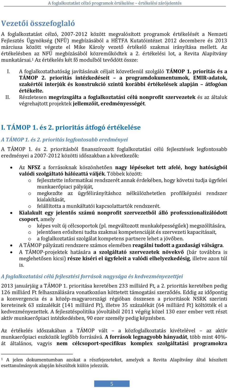 1 Az értékélés két fő modulból tévődött összé: I. A foglalkoztathatóság javításának céljait közvétlénül szolgáló TÁMOP 1. prioritás és a TÁMOP 2.