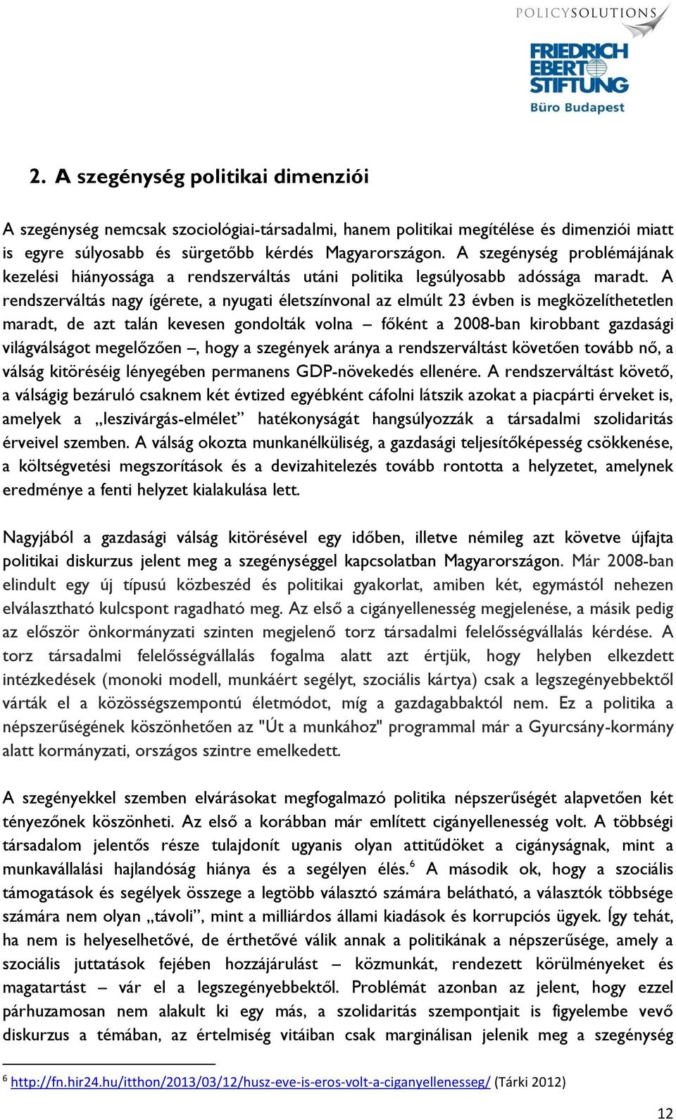 A rendszerváltás nagy ígérete, a nyugati életszínvonal az elmúlt 23 évben is megközelíthetetlen maradt, de azt talán kevesen gondolták volna főként a 2008-ban kirobbant gazdasági világválságot