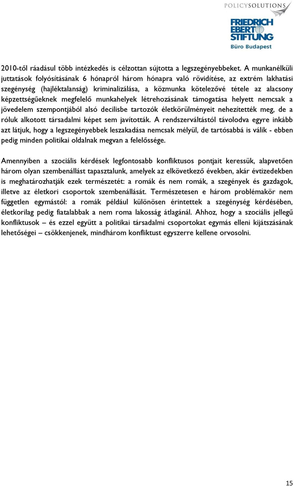 képzettségűeknek megfelelő munkahelyek létrehozásának támogatása helyett nemcsak a jövedelem szempontjából alsó decilisbe tartozók életkörülményeit nehezítették meg, de a róluk alkotott társadalmi