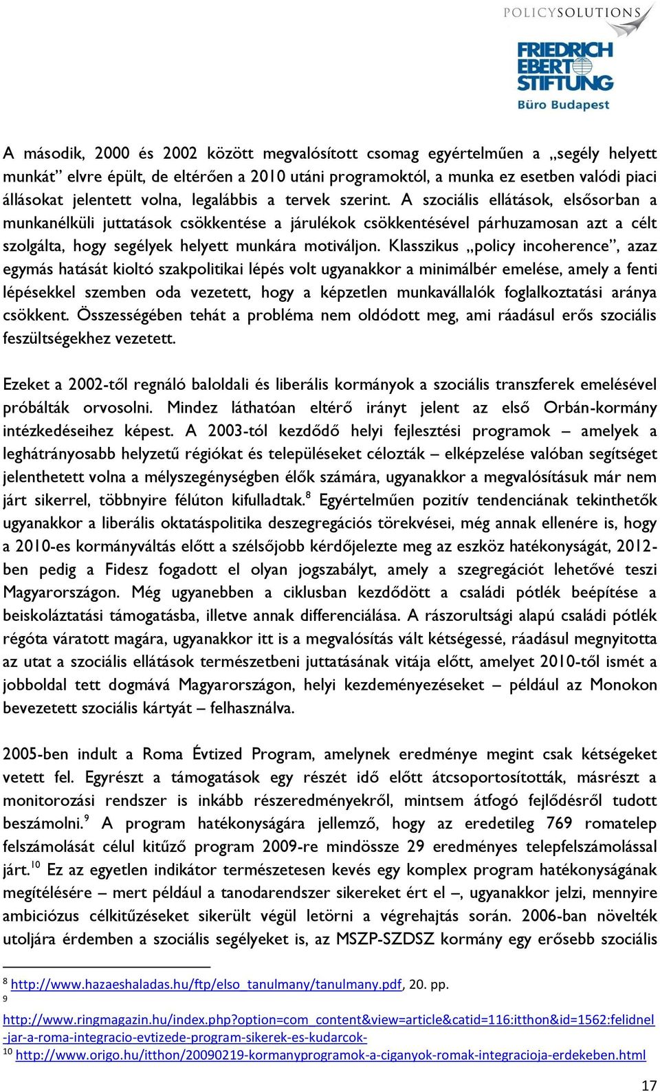 A szociális ellátások, elsősorban a munkanélküli juttatások csökkentése a járulékok csökkentésével párhuzamosan azt a célt szolgálta, hogy segélyek helyett munkára motiváljon.