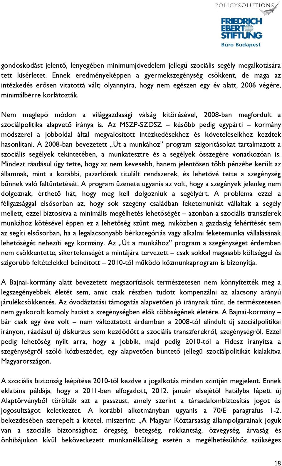 Nem meglepő módon a világgazdasági válság kitörésével, 2008-ban megfordult a szociálpolitika alapvető iránya is.