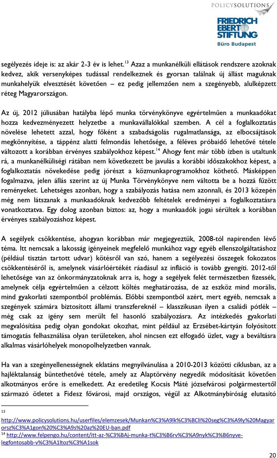 szegényebb, alulképzett réteg Magyarországon. Az új, 2012 júliusában hatályba lépő munka törvénykönyve egyértelműen a munkaadókat hozza kedvezményezett helyzetbe a munkavállalókkal szemben.