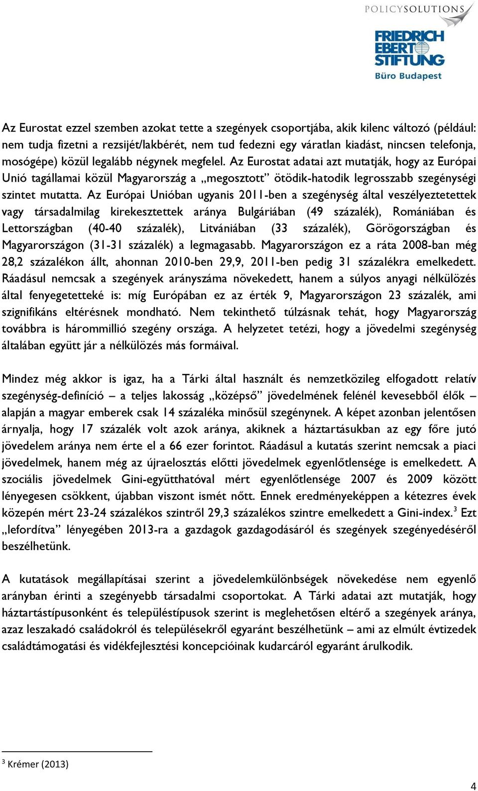 Az Európai Unióban ugyanis 2011-ben a szegénység által veszélyeztetettek vagy társadalmilag kirekesztettek aránya Bulgáriában (49 százalék), Romániában és Lettországban (40-40 százalék), Litvániában