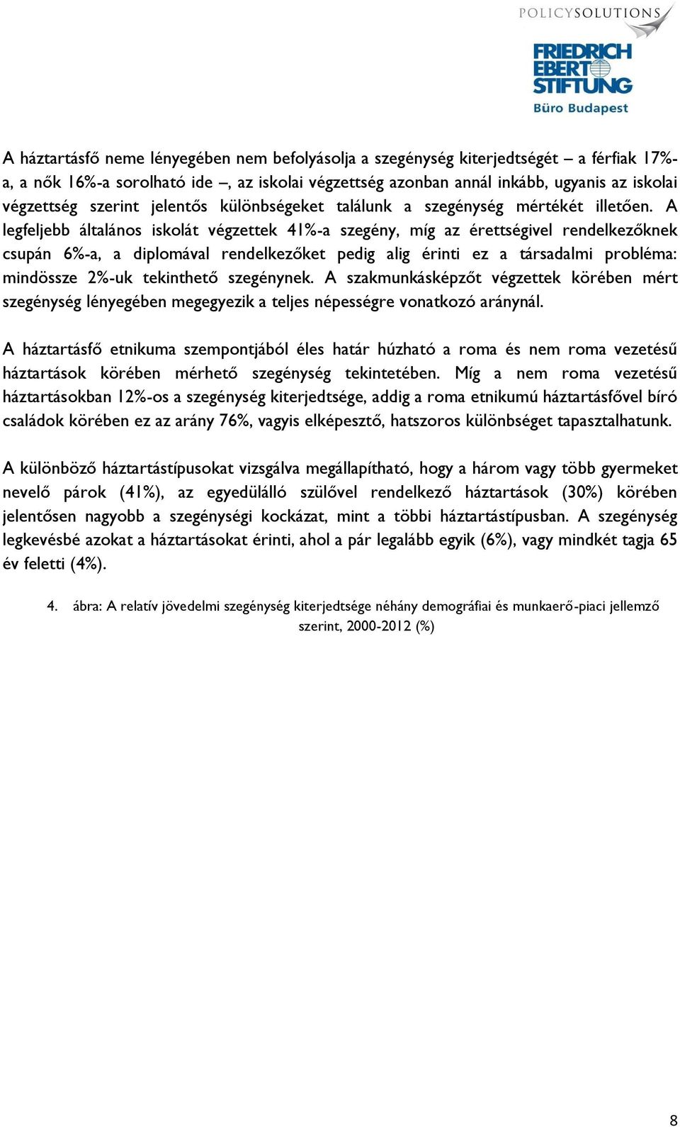 A legfeljebb általános iskolát végzettek 41%-a szegény, míg az érettségivel rendelkezőknek csupán 6%-a, a diplomával rendelkezőket pedig alig érinti ez a társadalmi probléma: mindössze 2%-uk