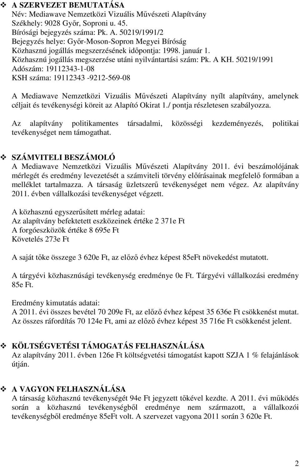 50219/1991 Adószám: 19112343-1-08 KSH száma: 19112343-9212-569-08 A Mediawave Nemzetközi Vizuális Művészeti Alapítvány nyílt alapítvány, amelynek céljait és tevékenységi köreit az Alapító Okirat 1.