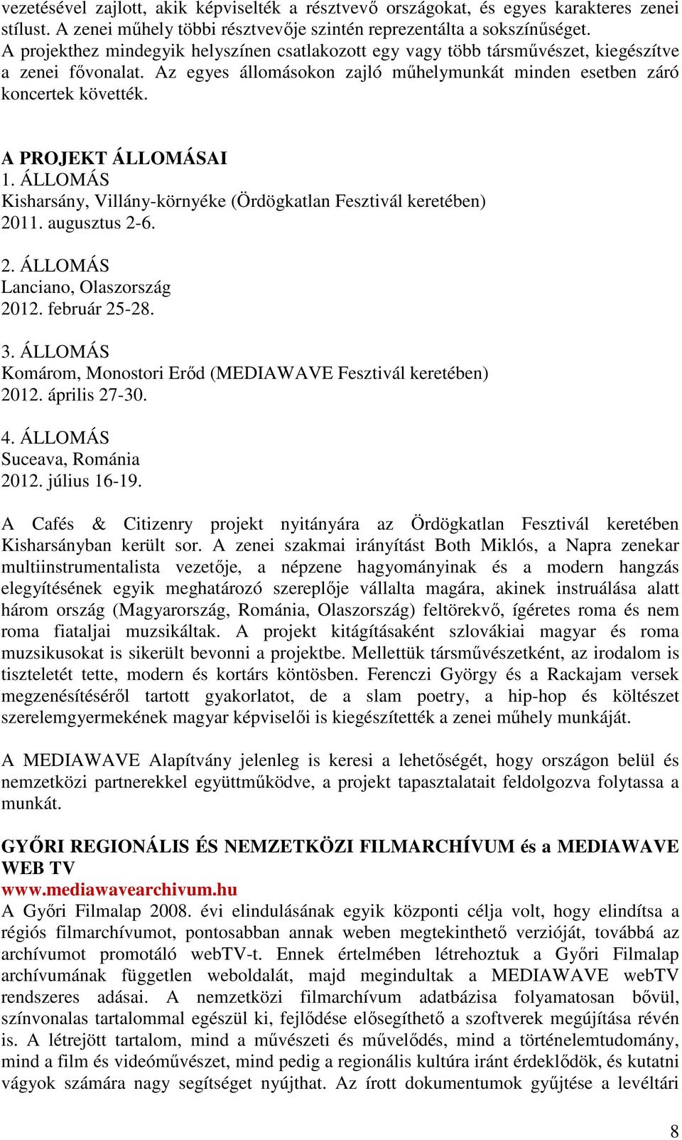 A PROJEKT ÁLLOMÁSAI 1. ÁLLOMÁS Kisharsány, Villány-környéke (Ördögkatlan Fesztivál keretében) 2011. augusztus 2-6. 2. ÁLLOMÁS Lanciano, Olaszország 2012. február 25-28. 3.