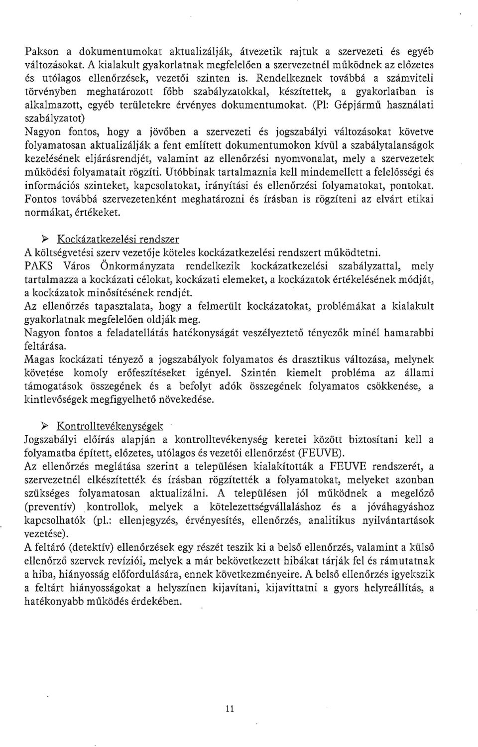 Rendelkeznek továbbá a számviteli törvényben meghatározott főbb szabályzatokkal, készítettek, a gyakorlatban is alkalmazott, egyéb területekre érvényes dokumentumokat.