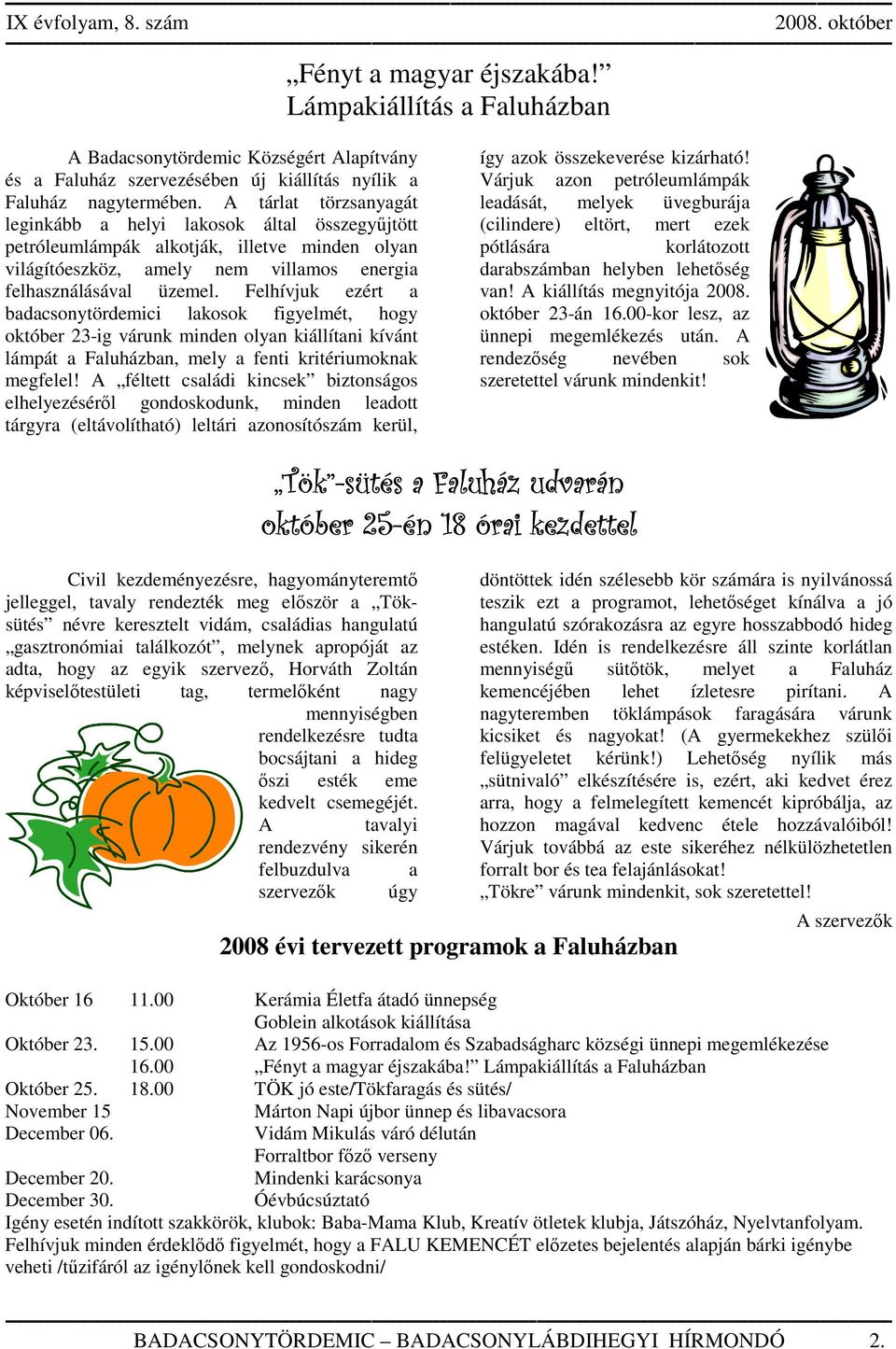 Felhívjuk ezért a badacsonytördemici lakosok figyelmét, hogy október 23-ig várunk minden olyan kiállítani kívánt lámpát a Faluházban, mely a fenti kritériumoknak megfelel!