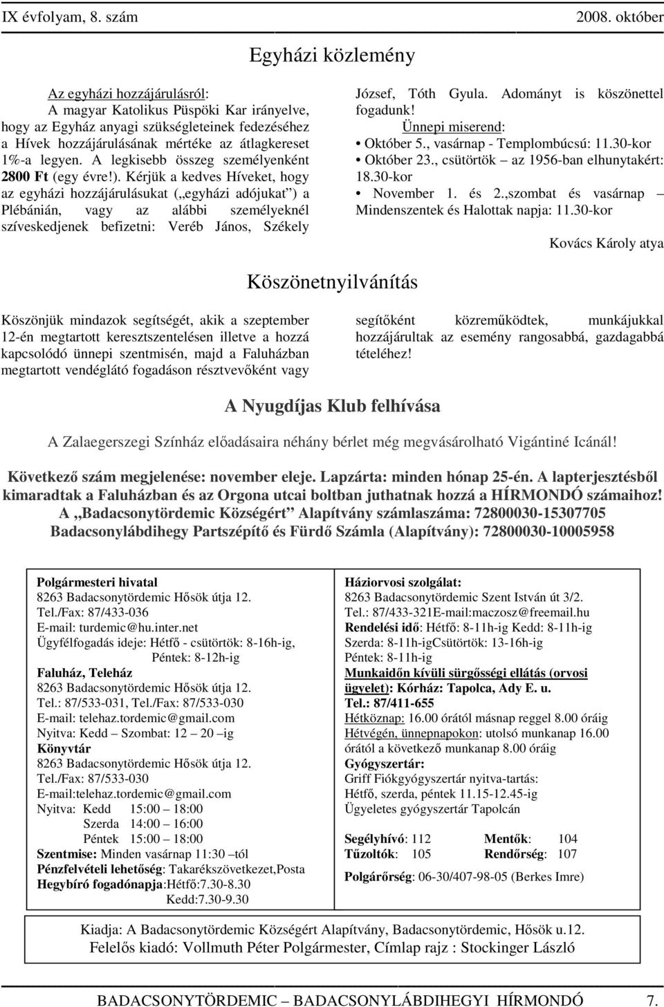 Kérjük a kedves Híveket, hogy az egyházi hozzájárulásukat ( egyházi adójukat ) a Plébánián, vagy az alábbi személyeknél szíveskedjenek befizetni: Veréb János, Székely József, Tóth Gyula.