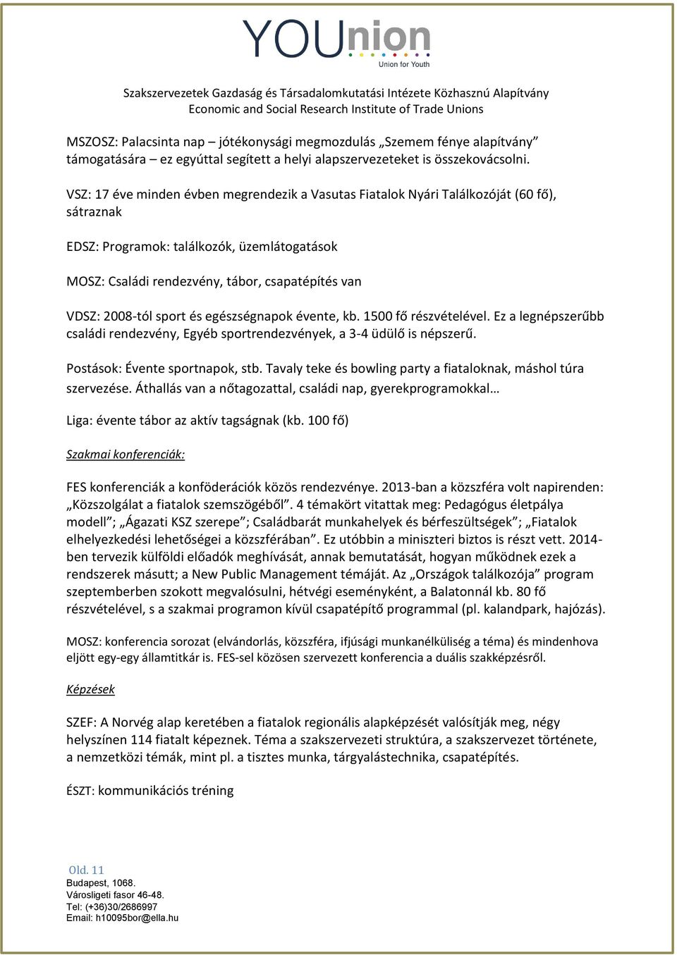 2008-tól sport és egészségnapok évente, kb. 1500 fő részvételével. Ez a legnépszerűbb családi rendezvény, Egyéb sportrendezvények, a 3-4 üdülő is népszerű. Postások: Évente sportnapok, stb.