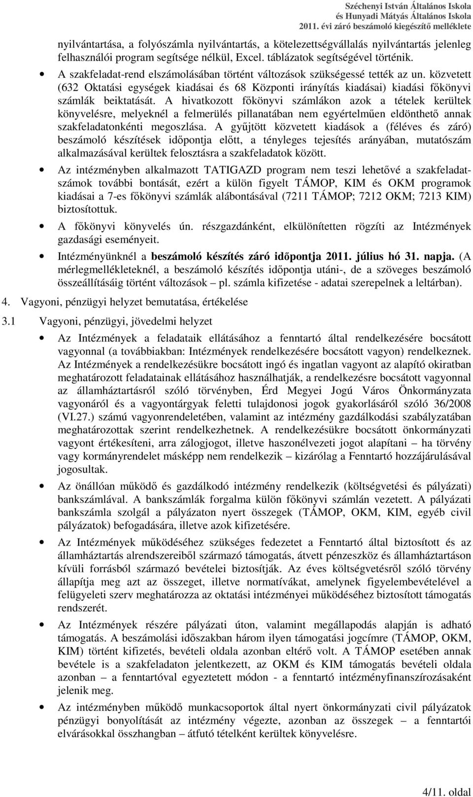 A hivatkozott fıkönyvi számlákon azok a tételek kerültek könyvelésre, melyeknél a felmerülés pillanatában nem egyértelmően eldönthetı annak szakfeladatonkénti megoszlása.