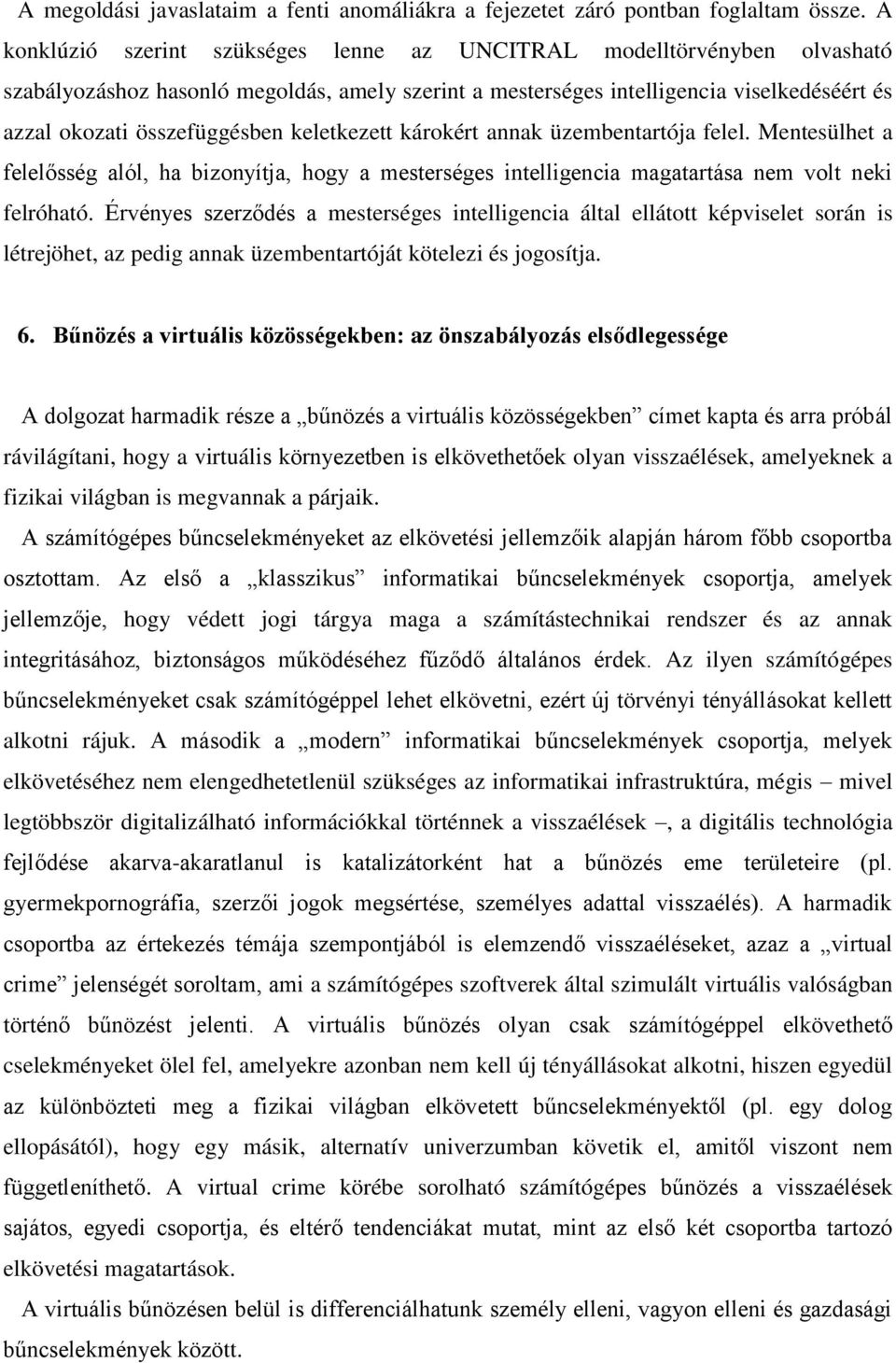 keletkezett károkért annak üzembentartója felel. Mentesülhet a felelősség alól, ha bizonyítja, hogy a mesterséges intelligencia magatartása nem volt neki felróható.