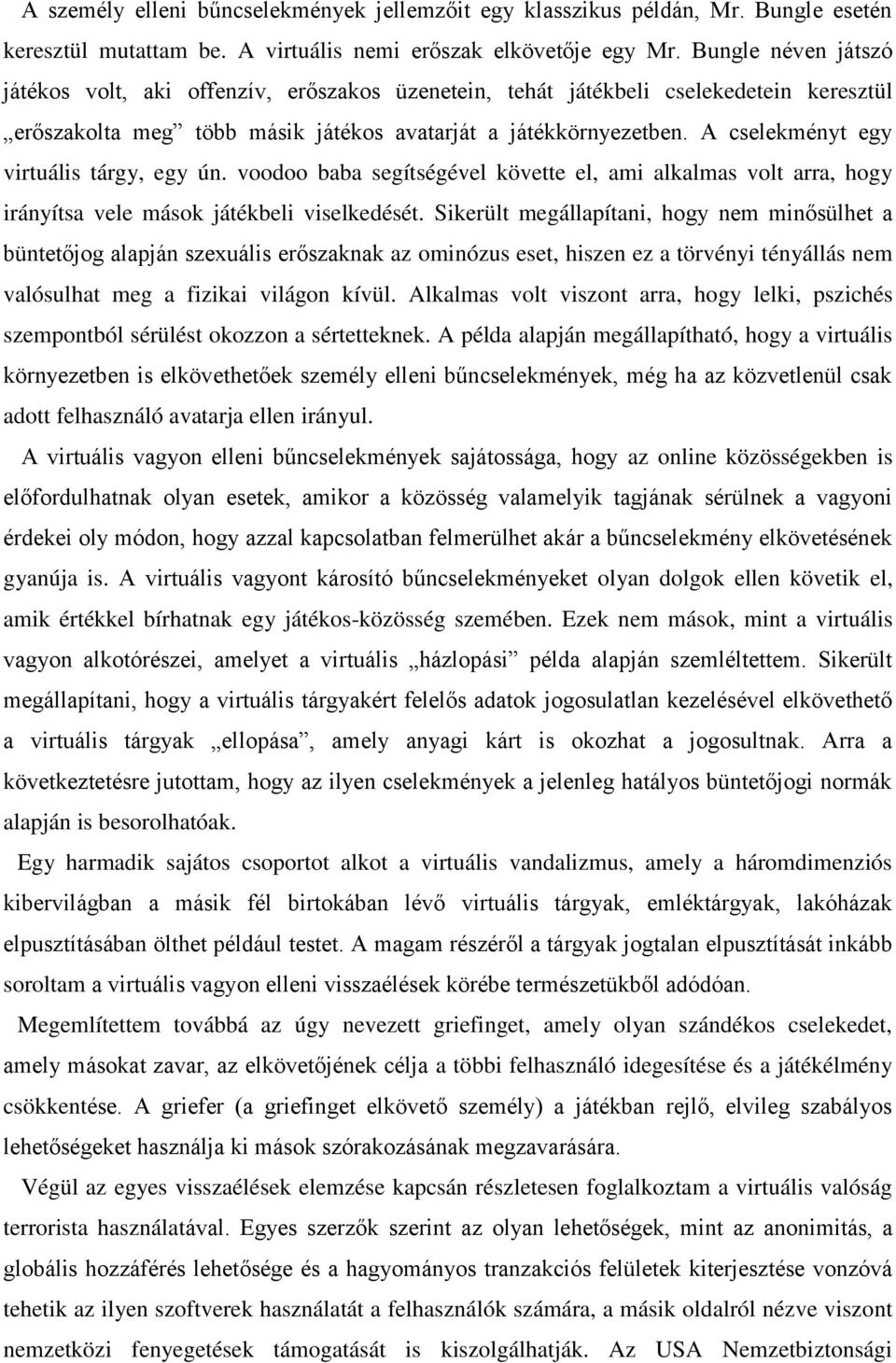 A cselekményt egy virtuális tárgy, egy ún. voodoo baba segítségével követte el, ami alkalmas volt arra, hogy irányítsa vele mások játékbeli viselkedését.