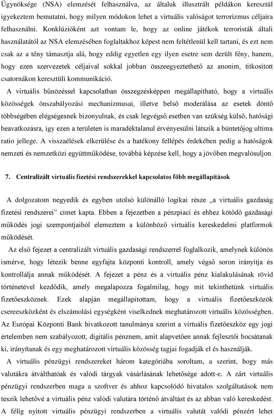 eddig egyetlen egy ilyen esetre sem derült fény, hanem, hogy ezen szervezetek céljaival sokkal jobban összeegyeztethető az anonim, titkosított csatornákon keresztüli kommunikáció.