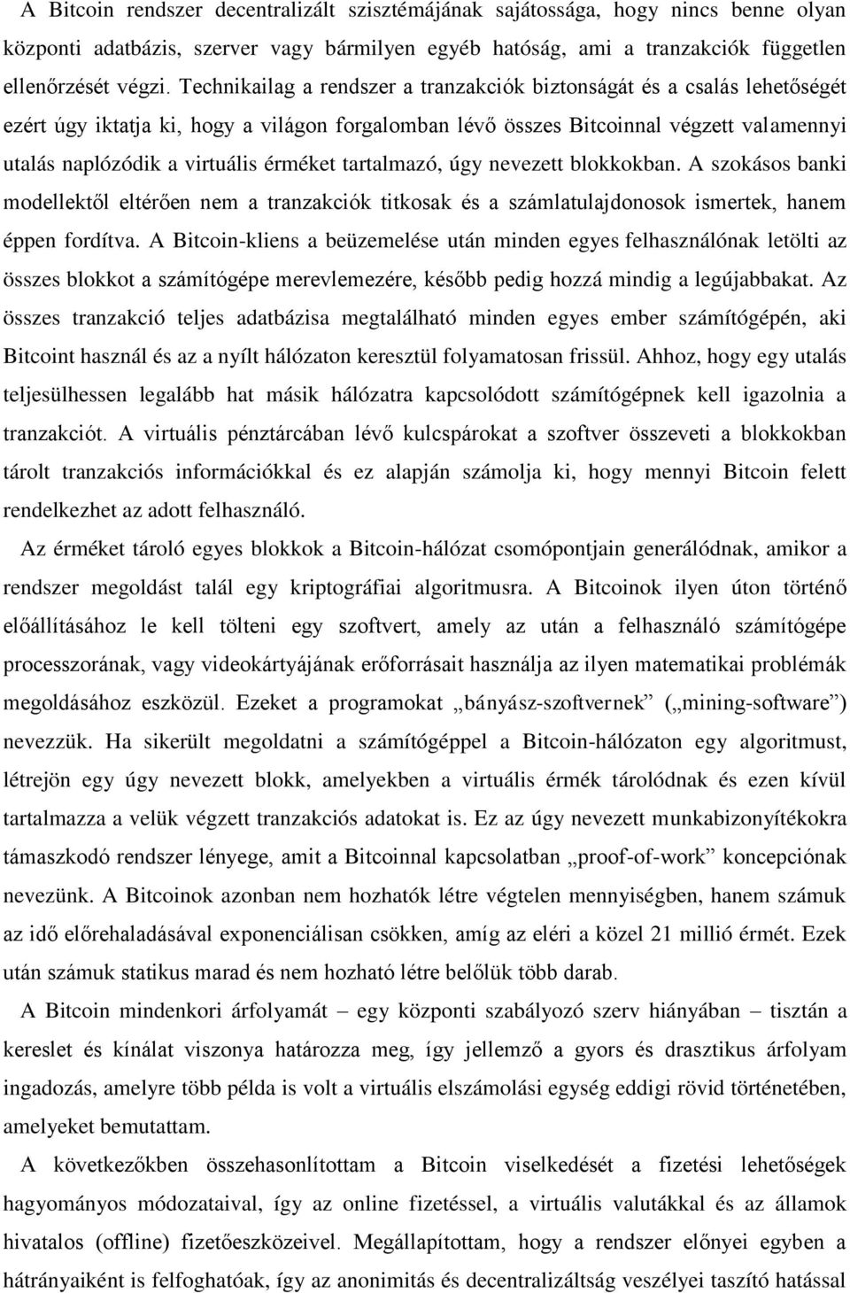 érméket tartalmazó, úgy nevezett blokkokban. A szokásos banki modellektől eltérően nem a tranzakciók titkosak és a számlatulajdonosok ismertek, hanem éppen fordítva.