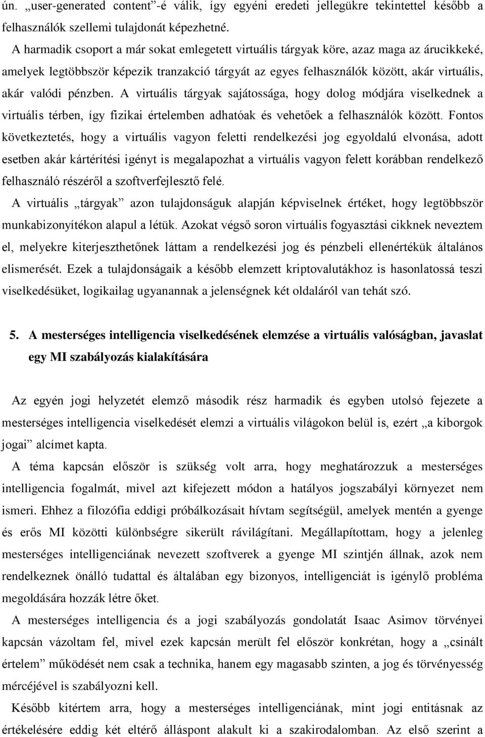 pénzben. A virtuális tárgyak sajátossága, hogy dolog módjára viselkednek a virtuális térben, így fizikai értelemben adhatóak és vehetőek a felhasználók között.