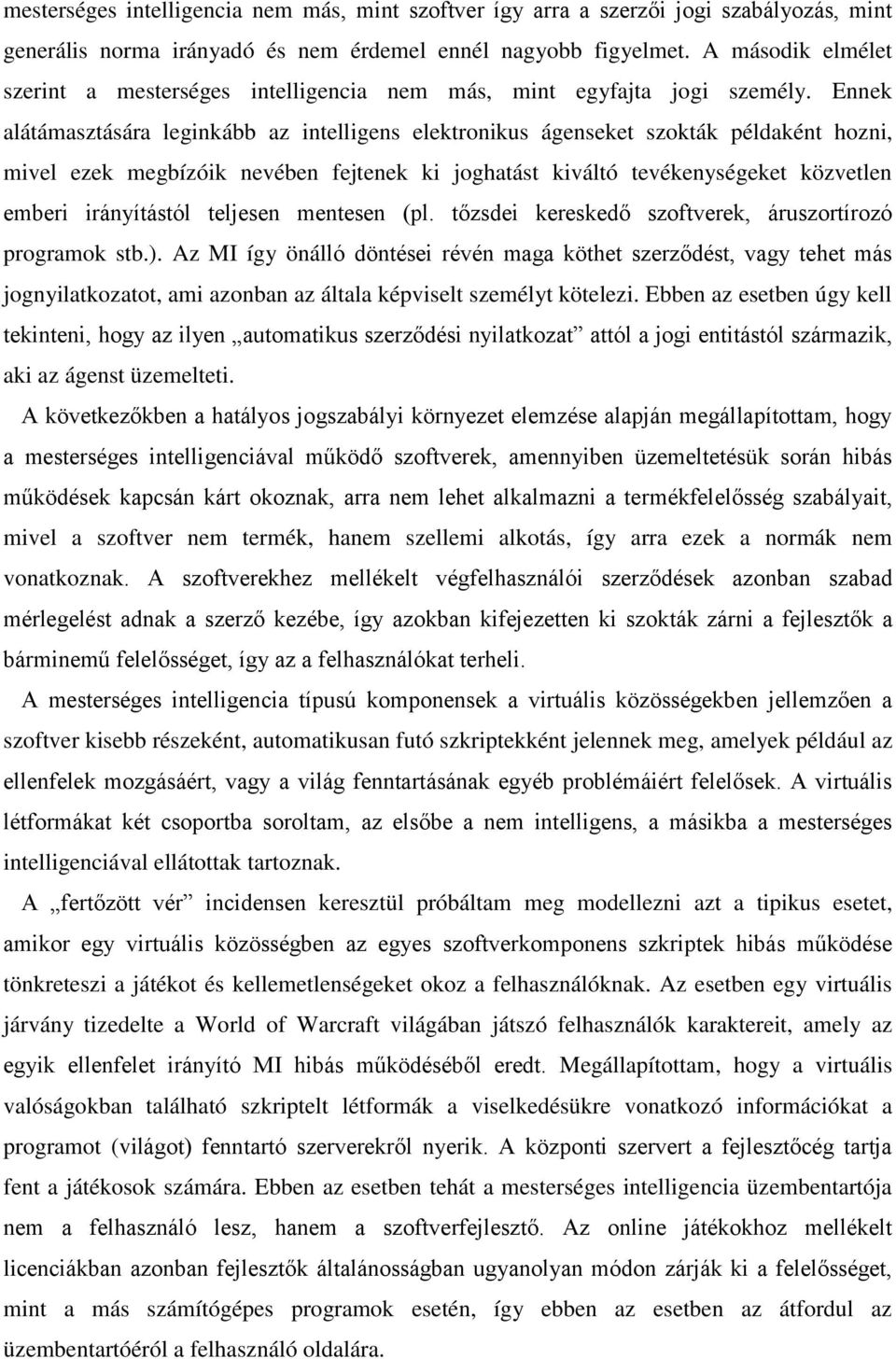 Ennek alátámasztására leginkább az intelligens elektronikus ágenseket szokták példaként hozni, mivel ezek megbízóik nevében fejtenek ki joghatást kiváltó tevékenységeket közvetlen emberi irányítástól