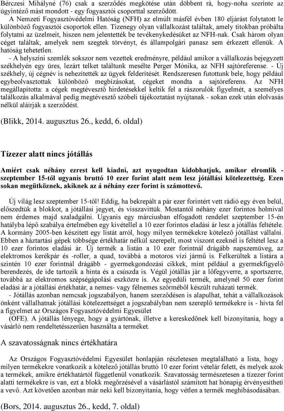 Tizenegy olyan vállalkozást találtak, amely titokban próbálta folytatni az üzelmeit, hiszen nem jelentették be tevékenykedésüket az NFH-nak.