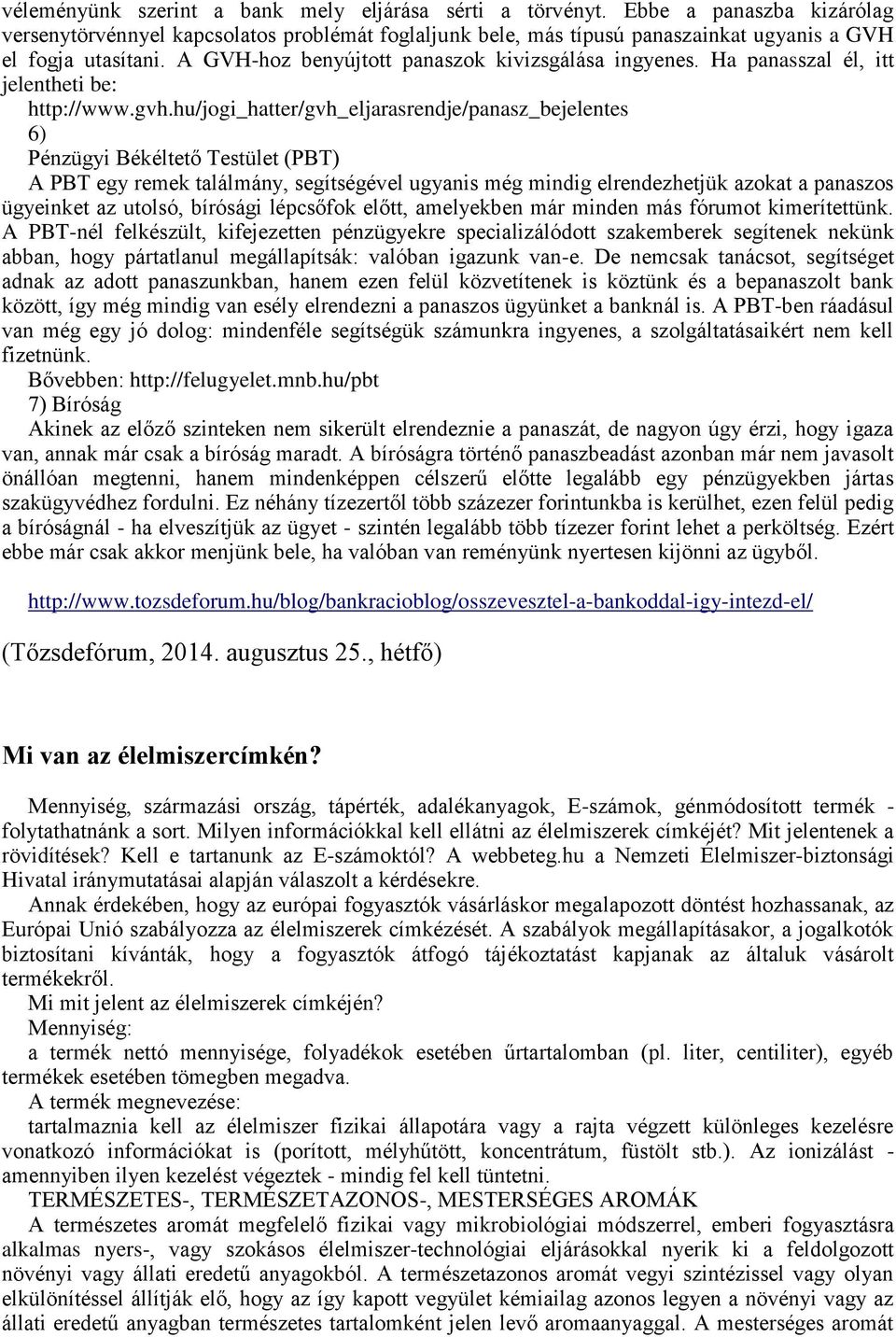 hu/jogi_hatter/gvh_eljarasrendje/panasz_bejelentes 6) Pénzügyi Békéltető Testület (PBT) A PBT egy remek találmány, segítségével ugyanis még mindig elrendezhetjük azokat a panaszos ügyeinket az