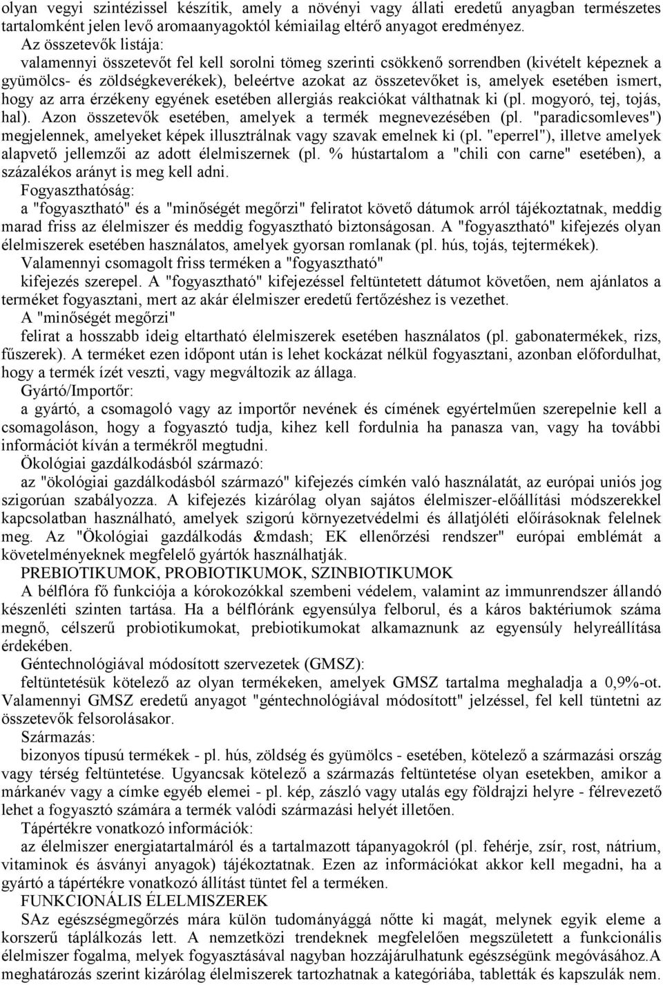 esetében ismert, hogy az arra érzékeny egyének esetében allergiás reakciókat válthatnak ki (pl. mogyoró, tej, tojás, hal). Azon összetevők esetében, amelyek a termék megnevezésében (pl.