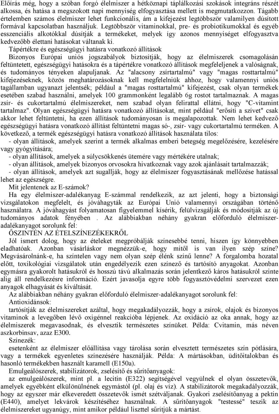 Legtöbbször vitaminokkal, pre- és probiotikumokkal és egyéb esszenciális alkotókkal dúsítják a termékeket, melyek így azonos mennyiséget elfogyasztva kedvezőbb élettani hatásokat váltanak ki.