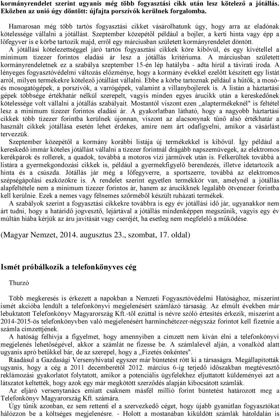 Szeptember közepétől például a bojler, a kerti hinta vagy épp a lőfegyver is e körbe tartozik majd, erről egy márciusban született kormányrendelet döntött.