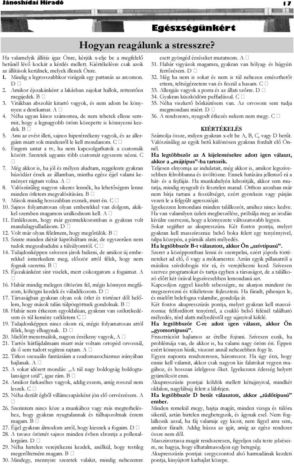 Vitákban abszolút kitartó vagyok, és nem adom be könynyen a derekamat. A 4. Néha ugyan kínos számomra, de nem tehetek ellene semmit, hogy a legnagyobb öröm közepette is könnyezni kezdek. B 5.