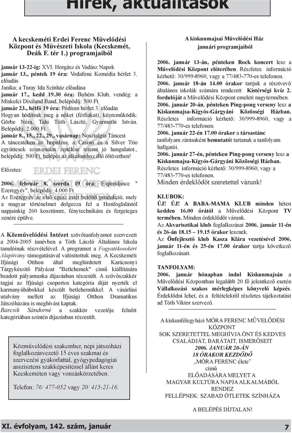 30 óra: Boh ém K lub, ve ndég: a M is k olci D ixiland Band, be lépődíj: 500 Ft január 23., h étfő19 óra: Pódium bérlet3.